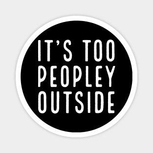 It's Too Peopley Outside Magnet